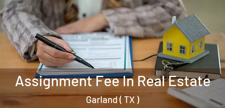  Assignment Fee In Real Estate Garland ( TX )