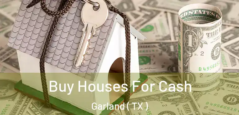  Buy Houses For Cash Garland ( TX )