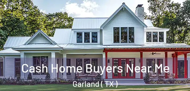  Cash Home Buyers Near Me Garland ( TX )