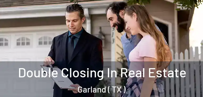  Double Closing In Real Estate Garland ( TX )