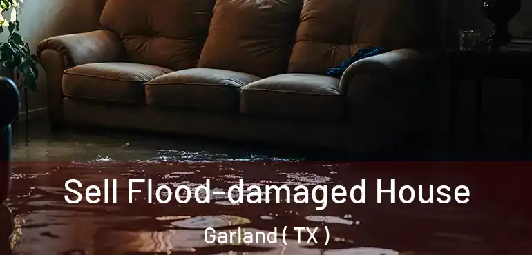 Sell Flood-damaged House Garland ( TX )