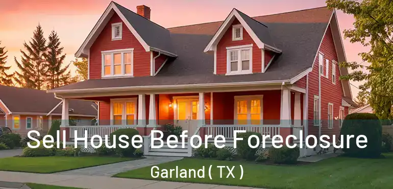  Sell House Before Foreclosure Garland ( TX )