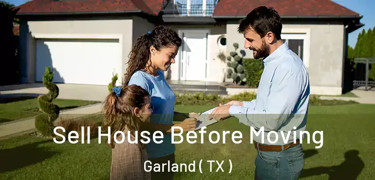  Sell House Before Moving Garland ( TX )