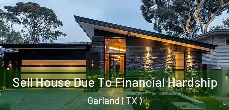  Sell House Due To Financial Hardship Garland ( TX )