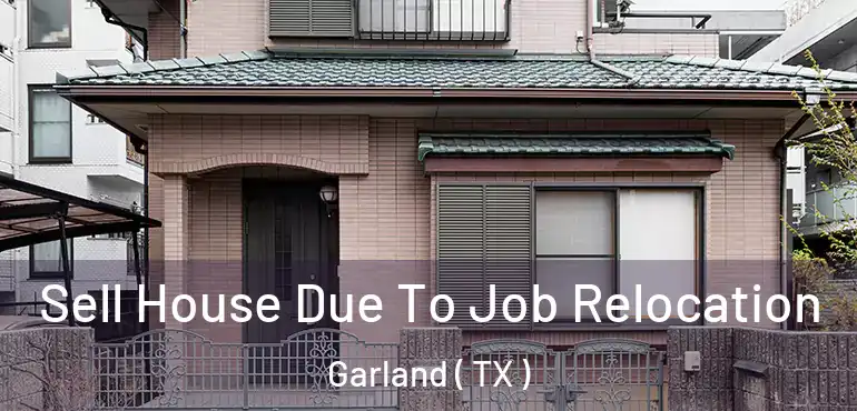  Sell House Due To Job Relocation Garland ( TX )
