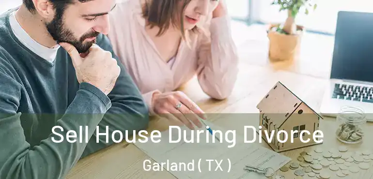  Sell House During Divorce Garland ( TX )