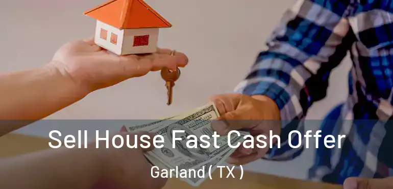  Sell House Fast Cash Offer Garland ( TX )