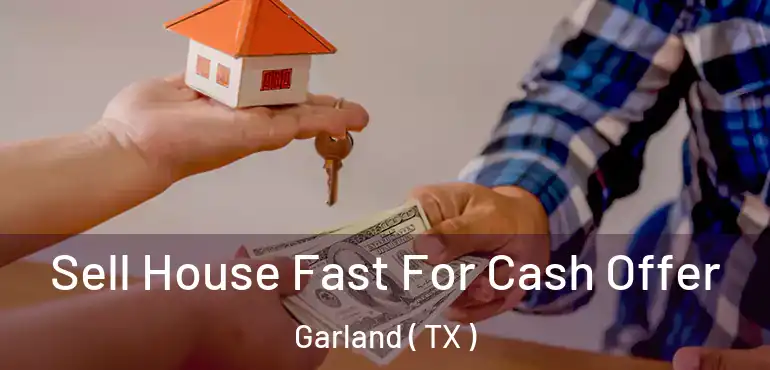  Sell House Fast For Cash Offer Garland ( TX )