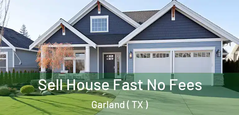  Sell House Fast No Fees Garland ( TX )