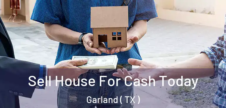  Sell House For Cash Today Garland ( TX )