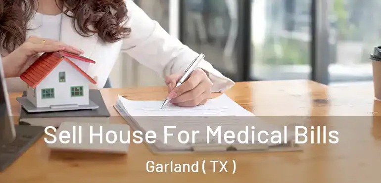  Sell House For Medical Bills Garland ( TX )