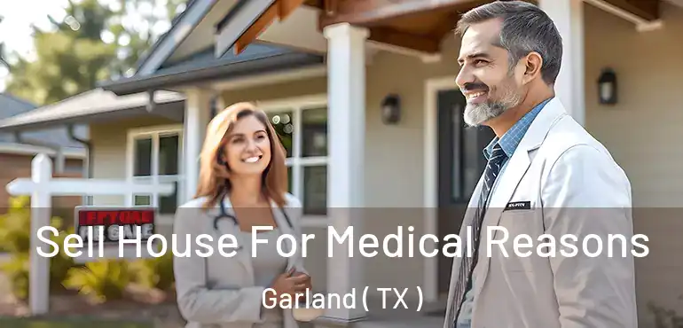  Sell House For Medical Reasons Garland ( TX )