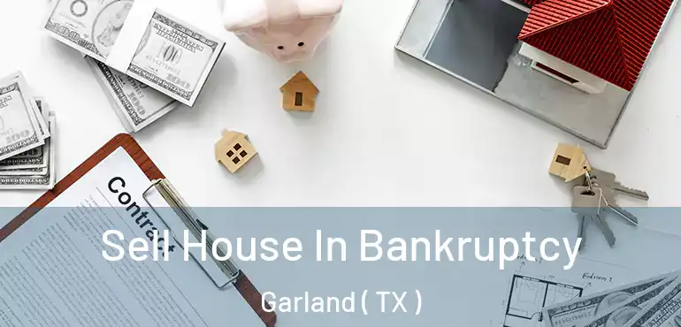  Sell House In Bankruptcy Garland ( TX )