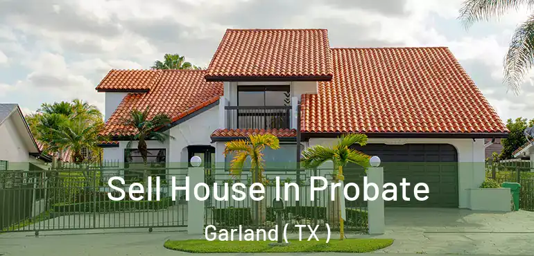  Sell House In Probate Garland ( TX )