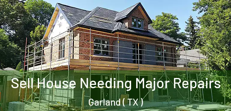  Sell House Needing Major Repairs Garland ( TX )