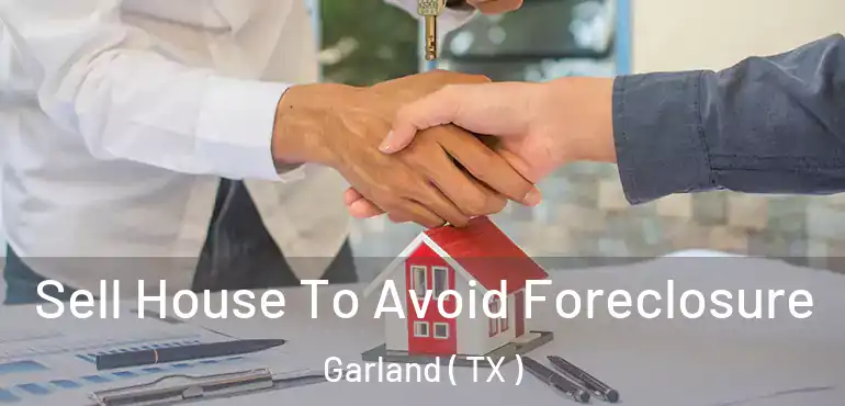  Sell House To Avoid Foreclosure Garland ( TX )