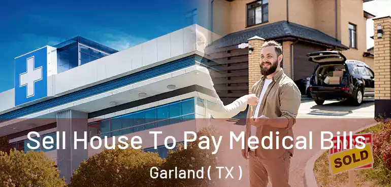  Sell House To Pay Medical Bills Garland ( TX )