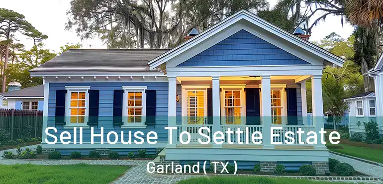  Sell House To Settle Estate Garland ( TX )