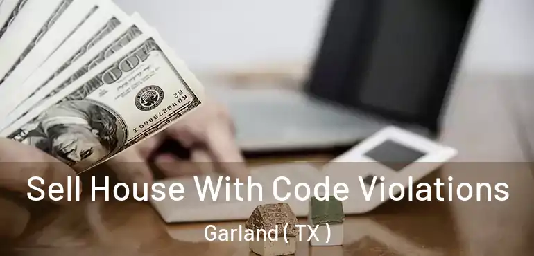  Sell House With Code Violations Garland ( TX )