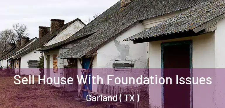  Sell House With Foundation Issues Garland ( TX )