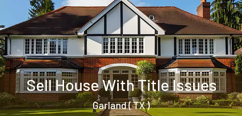  Sell House With Title Issues Garland ( TX )