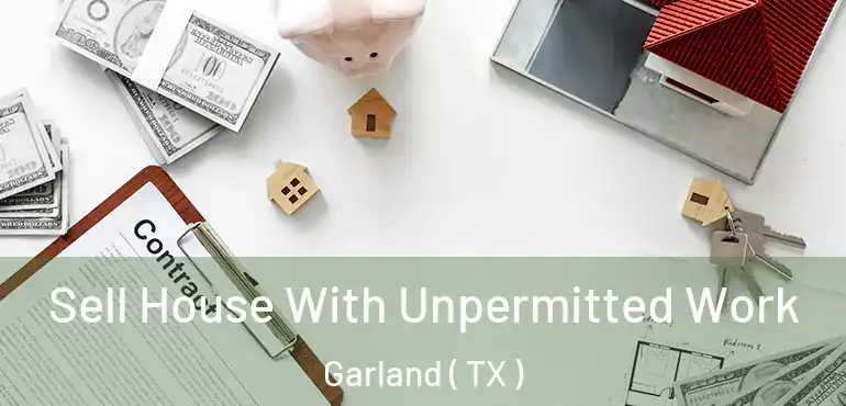  Sell House With Unpermitted Work Garland ( TX )
