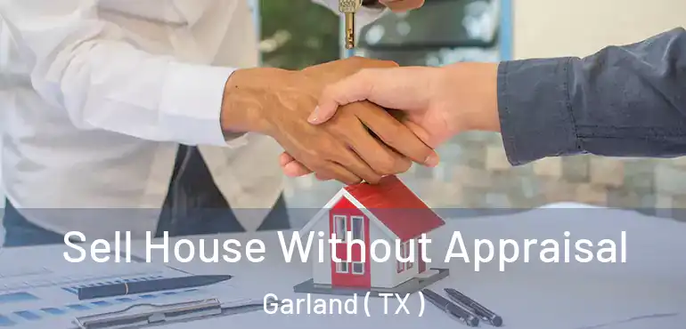  Sell House Without Appraisal Garland ( TX )