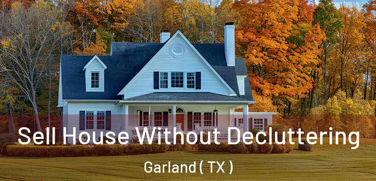  Sell House Without Decluttering Garland ( TX )