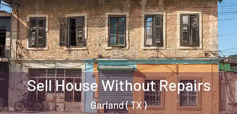  Sell House Without Repairs Garland ( TX )