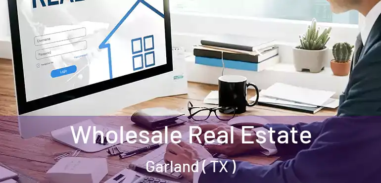  Wholesale Real Estate Garland ( TX )